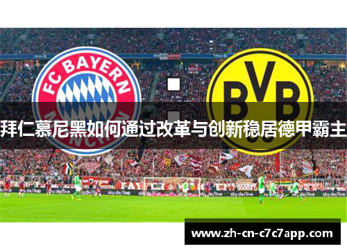 拜仁慕尼黑如何通过改革与创新稳居德甲霸主