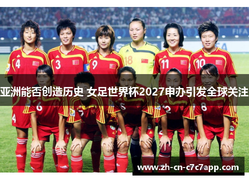 亚洲能否创造历史 女足世界杯2027申办引发全球关注 亚洲能否创造历史 女足世界杯2027申办引发全球关注