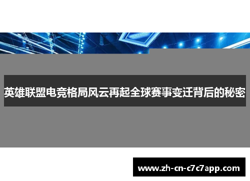 英雄联盟电竞格局风云再起全球赛事变迁背后的秘密 英雄联盟电竞格局风云再起全球赛事变迁背后的秘密