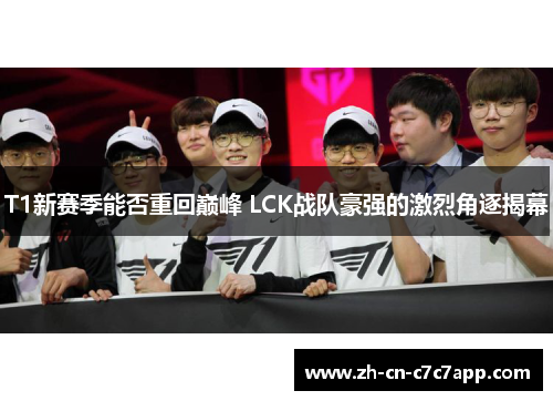 T1新赛季能否重回巅峰 LCK战队豪强的激烈角逐揭幕 T1新赛季能否重回巅峰 LCK战队豪强的激烈角逐揭幕