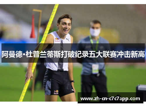阿曼德·杜普兰蒂斯打破纪录五大联赛冲击新高 阿曼德·杜普兰蒂斯打破纪录五大联赛冲击新高