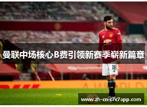 曼联中场核心B费引领新赛季崭新篇章 曼联中场核心B费引领新赛季崭新篇章