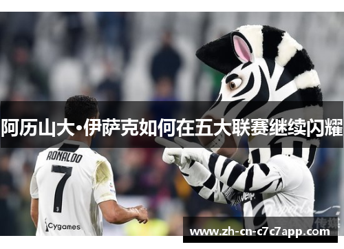 阿历山大·伊萨克如何在五大联赛继续闪耀 阿历山大·伊萨克如何在五大联赛继续闪耀