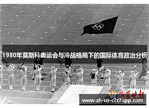 1980年莫斯科奥运会与冷战格局下的国际体育政治分析 1980年莫斯科奥运会与冷战格局下的国际体育政治分析