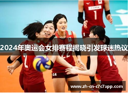 2024年奥运会女排赛程揭晓引发球迷热议 2024年奥运会女排赛程揭晓引发球迷热议